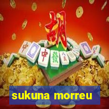 sukuna morreu